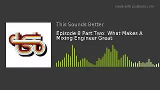 Episode 8 Part Two: What Makes A Mixing Engineer Great