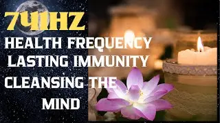 741Hz - Health|Cleansing the Mind|Self-Expression||Awareness|Cleansing Infection|IStrong immunity