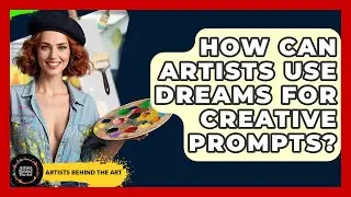 How Can Artists Use Dreams For Creative Prompts? - Artists Behind the Art