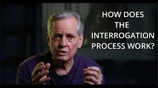 HOW DOES THE INTERROGATION PROCESS WORK?