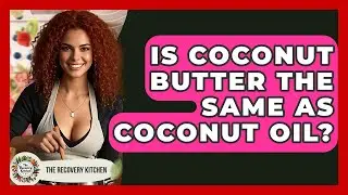 Is Coconut Butter The Same As Coconut Oil? - The Recovery Kitchen