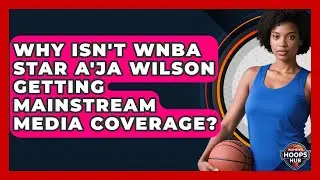 Why Isn't WNBA Star A'ja Wilson Getting Mainstream Media Coverage? - Womens Hoops Hub