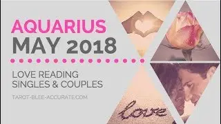 Aquarius Love Tarot Reading MAY 2018- Singles and Couples!