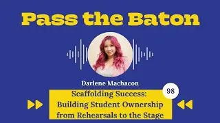 98 - Scaffolding Success: Building Student Ownership from Rehearsals to the Stage, Darlene Machacon