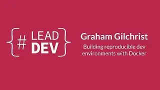 Building reproducible dev environments with Docker | Graham Gilchrist | #LeadDevLondon 2015