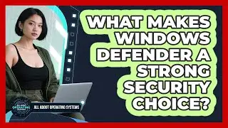 What Makes Windows Defender A Strong Security Choice? - All About Operating Systems