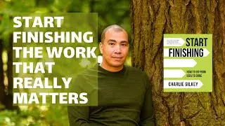 Charlie Gilkey - Start Finishing the Work that Really Matters to You