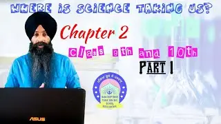 CHAPTER 2 || WHERE IS SCIENCE TAKING US ? || PART 1 || CLASS 9TH AND 10TH || PSEB