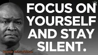 FOCUS ON YOURSELF AND STAY SILENT- APOSTLE JOSHUA SELMAN