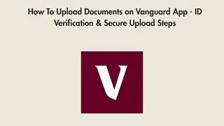 How To Upload Documents on Vanguard App - ID Verification & Secure Upload Steps