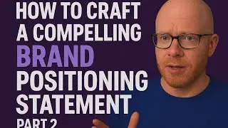 HOW TO CRAFT A COMPELLING BRAND POSITIONING STATEMENT -PART 2
