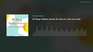 All Things Madison, Episode 30: Interview with Jazzy Made