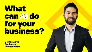 Начало пути: как ИИ может преобразовать ваш бизнес | Мастер-класс CommBank Business