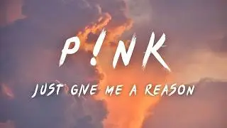 P!nk   Just Give Me a Reason (Lyrics)