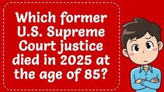 Which former U.S. Supreme Court justice died in 2025 at the age of 85? Explained