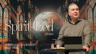 Spirit Led Living | Spirit Led Leadership (Part One)