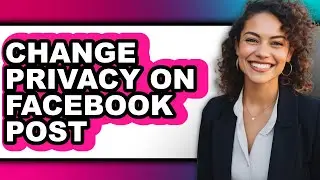 How to Change Privacy on Facebook Post (easy Method)