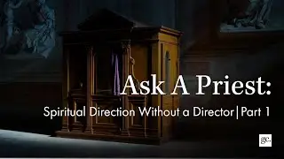 Getting Spiritual Direction Without A Director | Part 2 | Ask A Priest