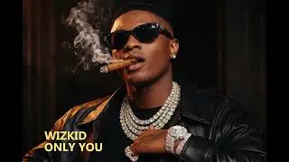 WIZKID ONLY YOU