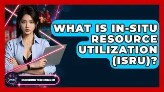 What Is In-situ Resource Utilization (ISRU)? - Emerging Tech Insider