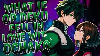 What If OP Deku Fell In Love With Ochako | Part 1