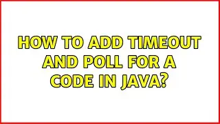 How to add timeout and poll for a code in java?