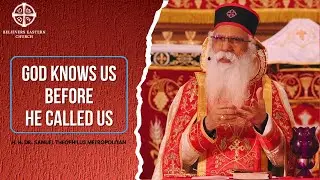 God Knows us Before He Called us | H. H. Dr. Samuel Theophilus Metropolitan