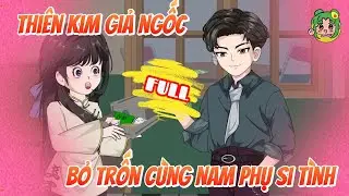 FULL - Thiên Kim Giả Ngốc Bỏ Trốn Cùng Nam Phụ Si Tình| Bơ Review