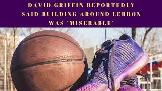 David Griffin Reportedly Said Building Around Lebron James was 