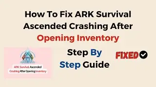 How To Fix ARK Survival Ascended Crashing After Opening Inventory
