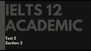 IELTS 12 Academic Listening Test 5 Section 3