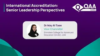 QAA International Accreditation - Senior Leadership Perspectives - Dr May Al Taee