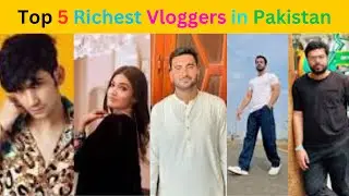Top 5 Richest Vloggers | In Pakistan | SAMI EDITZ