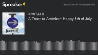 A Toast to America~ Happy 5th of July!