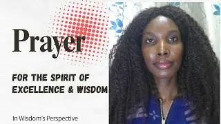 Excellence Like Daniel | Prayer for the Spirit of Excellence & Wisdom | In Wisdom's Perspective