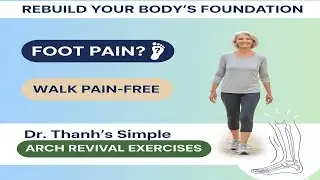 Walk Pain - Free Again! Dr. Thanh's 'Foot Arch Revival' Exercises That Realign Your Entire Body