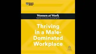 Thriving in a Male-Dominated Workplace by Harvard Business Review