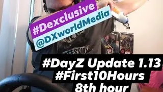 2021 #DxWorldMediaPresents #First10Hours #DayZ #Update1.13 8th Hour