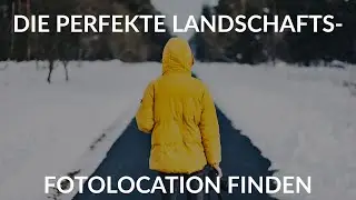 Fotolocations finden - die perfekte Landschaft - Fotografieren Lernen