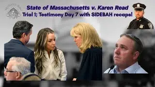 Karen Read Trial 1; Day 7 recap with SIDEBARS!