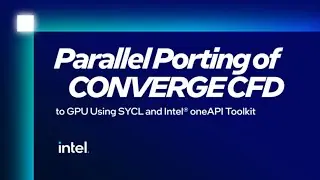 Parallel Porting of CONVERGE CFD to GPU with SYCL and Intel&reg; oneAPI Toolkit | Intel Business