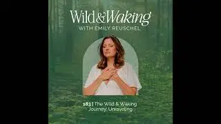 183 | The Wild & Waking Journey: Unraveling