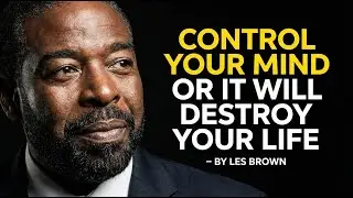 CONTROL YOUR MIND OR IT WILL DESTROY YOUR LIFE | Les Brown Motivation