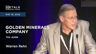 Warren Rehn of Golden Minerals Company presents at the Metals Investor Forum, May 15-16, 2022