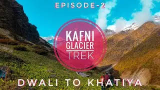 KAFNI GLACIER TREK||EPISODE-2||DWALI TO KHATIYA||