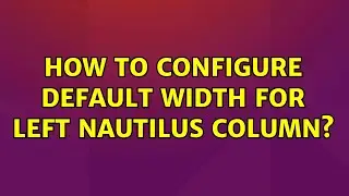 Ubuntu: How to configure default width for left Nautilus column?
