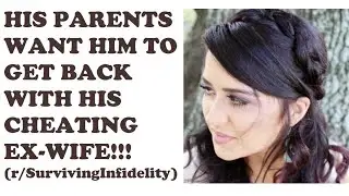 HIS PARENTS WANT HIM TO GET BACK WITH HIS CHEATING EX-WIFE!!!(r/SurvivingInfidelity)