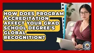 How Does Program Accreditation Affect Your Grad School Degree's Global Recognition?