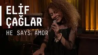 Elif Çağlar - He Says Amor / Akustikhane
