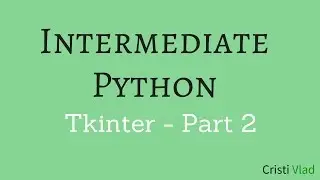 Intermediate Python - Building Applications with Tkinter - Part 2